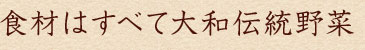 食材はすべて大和伝統野菜